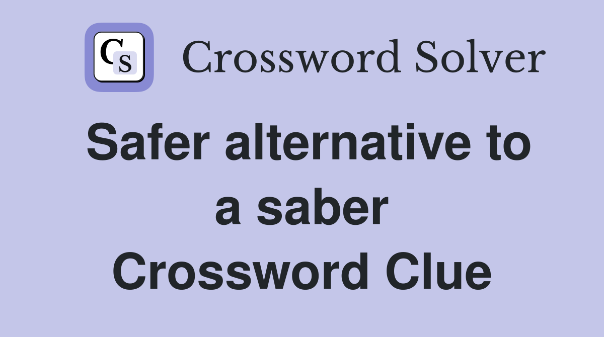 Safer alternative to a saber Crossword Clue