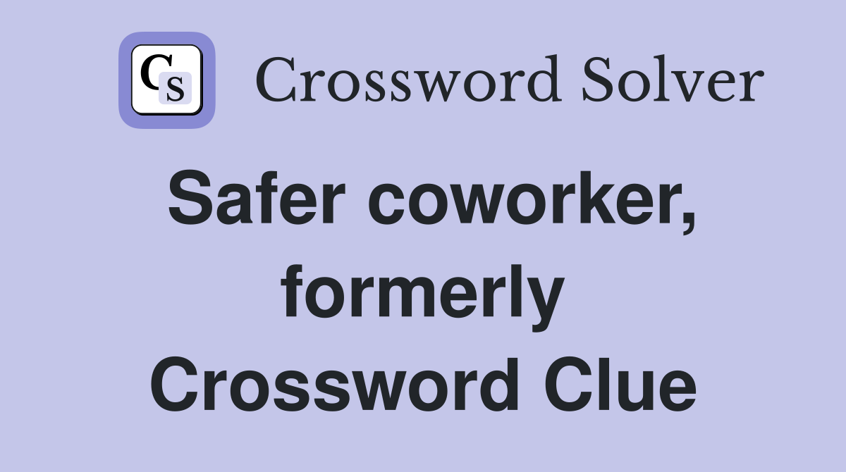 Safer coworker, formerly Crossword Clue
