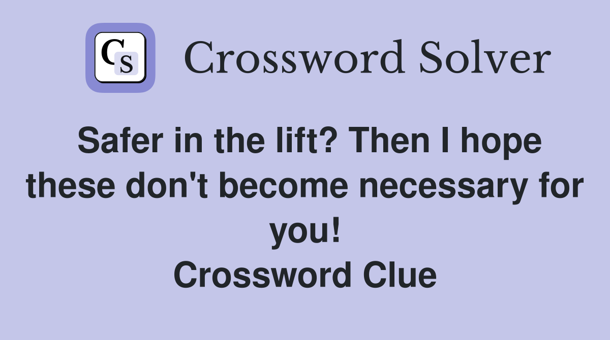 Safer in the lift? Then I hope these don't become necessary for you! Crossword Clue