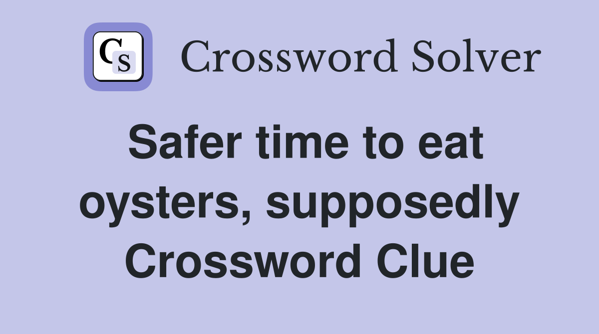 Safer time to eat oysters, supposedly Crossword Clue