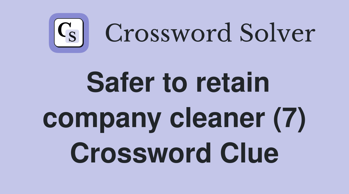 Safer to retain company cleaner (7) Crossword Clue