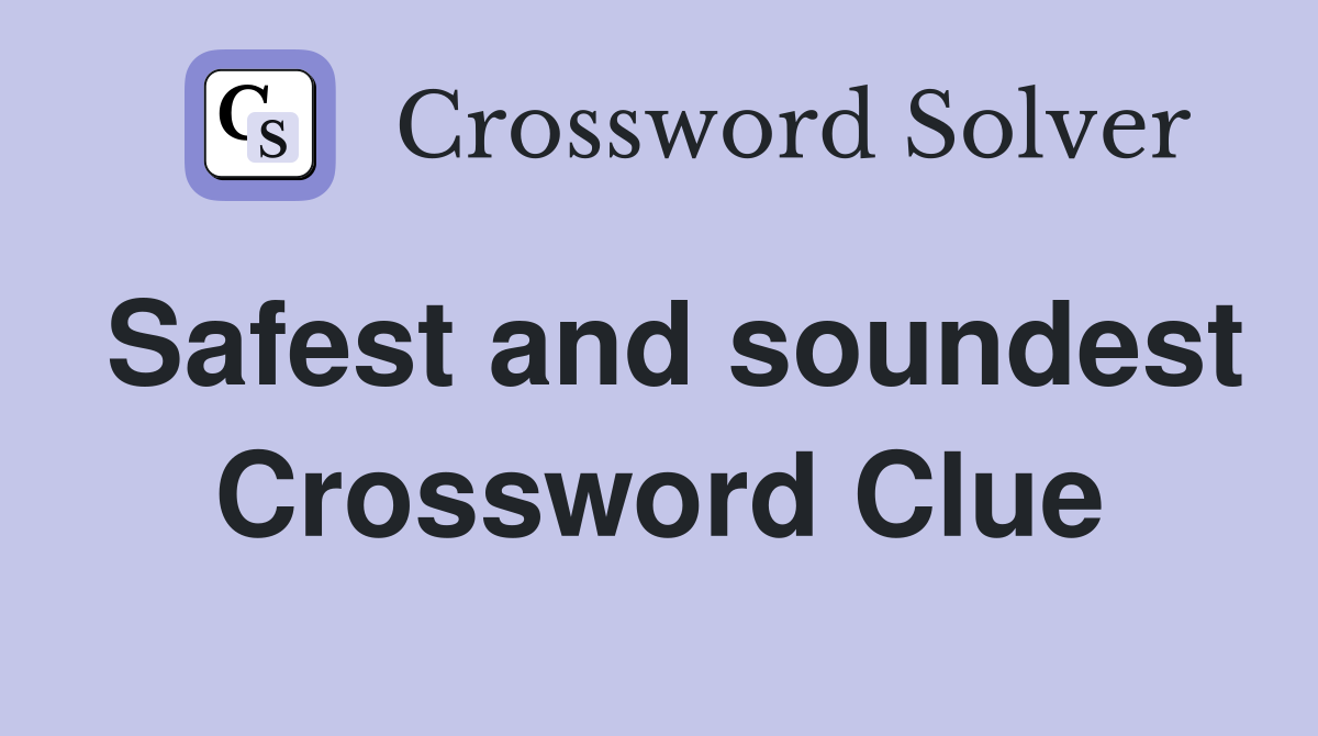 Safest and soundest Crossword Clue