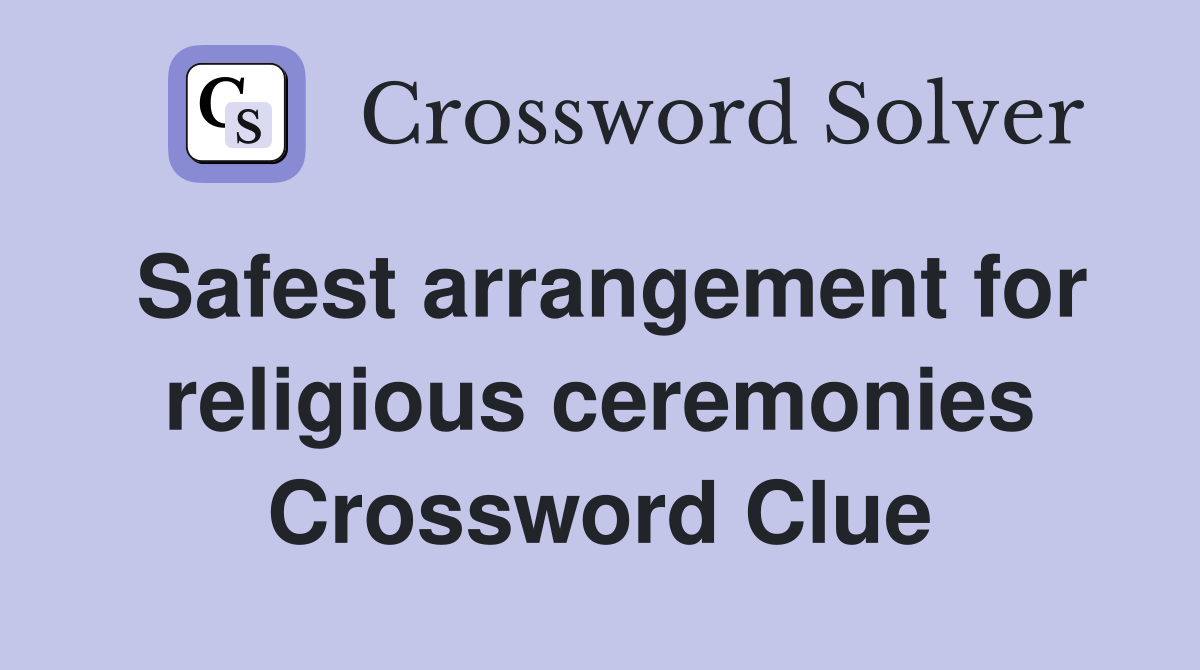 Safest arrangement for religious ceremonies Crossword Clue