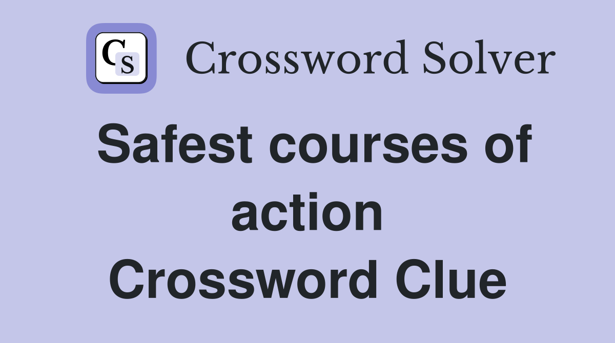 Safest courses of action Crossword Clue