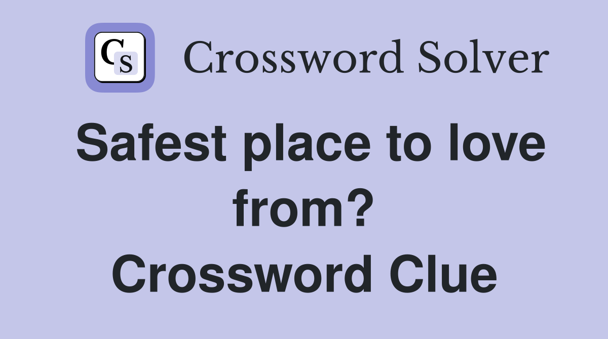 Safest place to love from? Crossword Clue