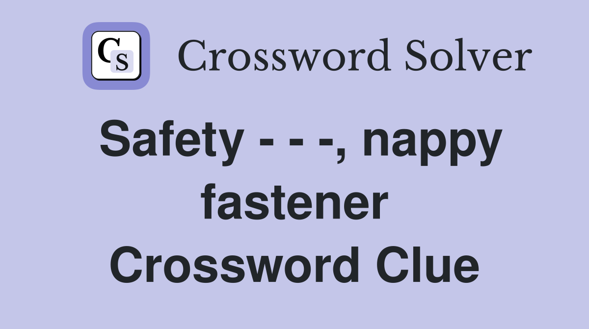 Safety - - -, nappy fastener Crossword Clue
