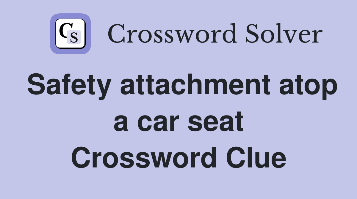 Safety attachment atop a car seat Crossword Clue