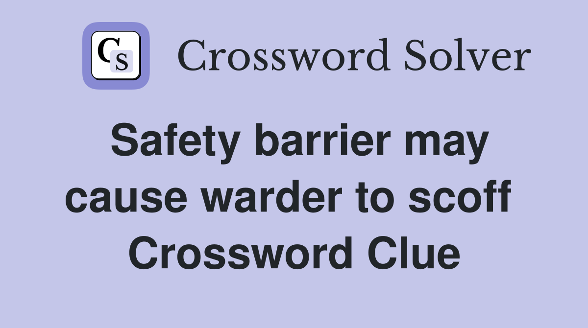 Safety barrier may cause warder to scoff  Crossword Clue