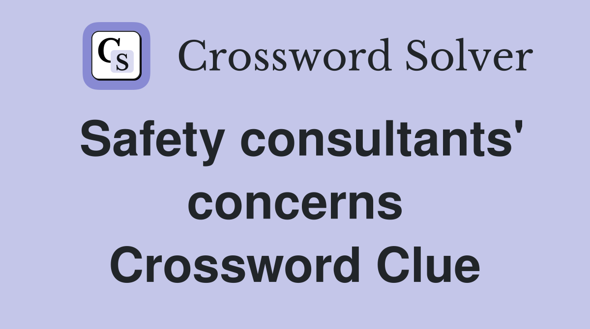 Safety consultants' concerns Crossword Clue