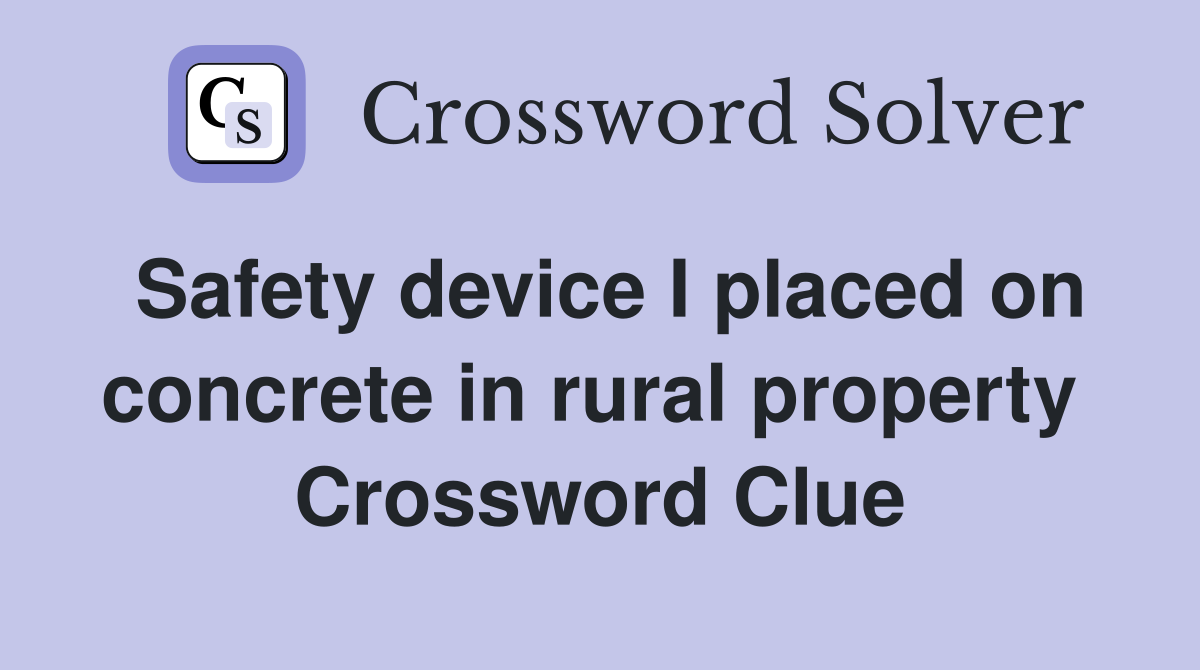 Safety device I placed on concrete in rural property  Crossword Clue