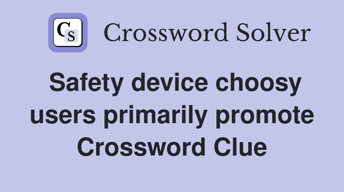 Safety device choosy users primarily promote Crossword Clue