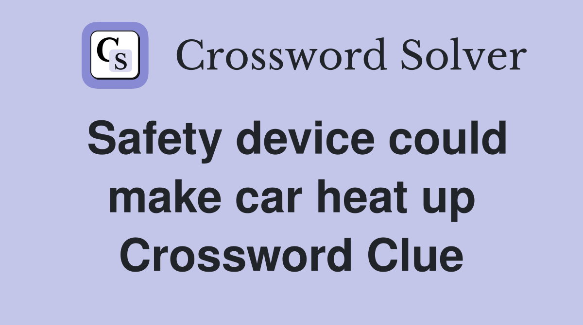Safety device could make car heat up Crossword Clue
