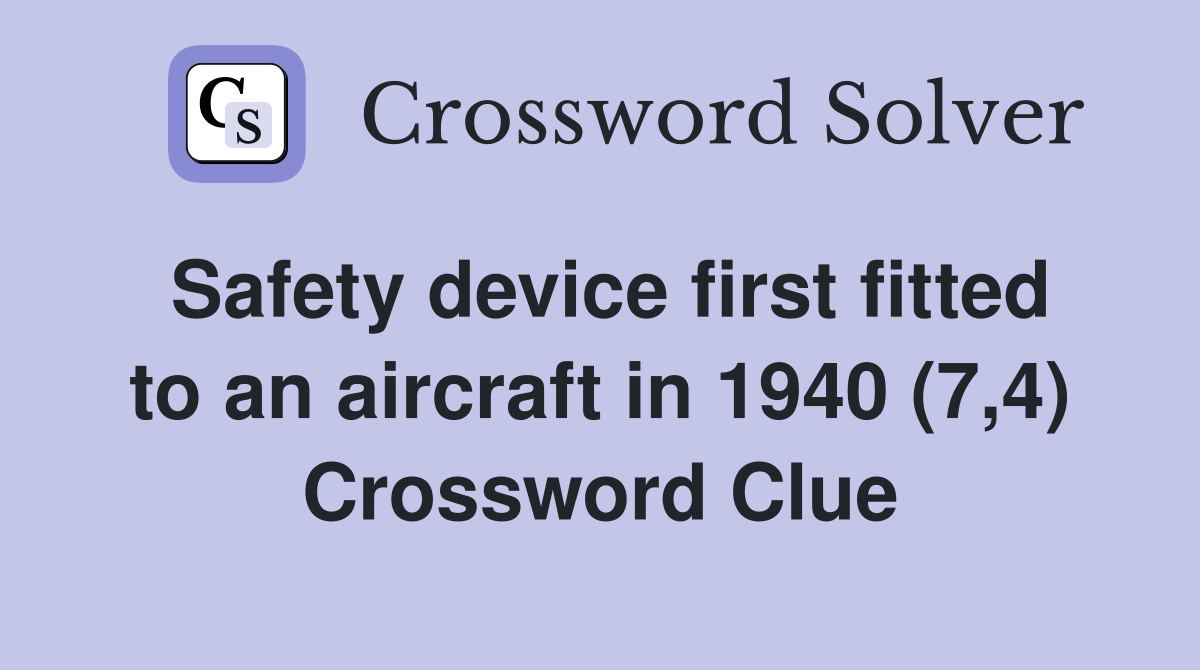 Safety device first fitted to an aircraft in 1940 (7,4) Crossword Clue