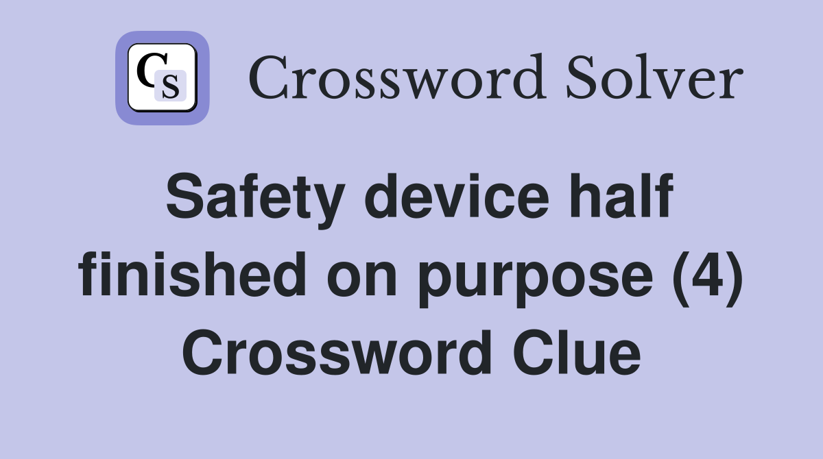 Safety device half finished on purpose (4) Crossword Clue