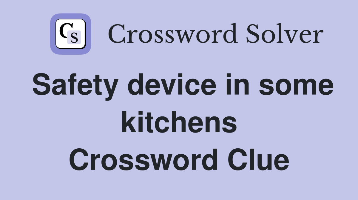 Safety device in some kitchens Crossword Clue