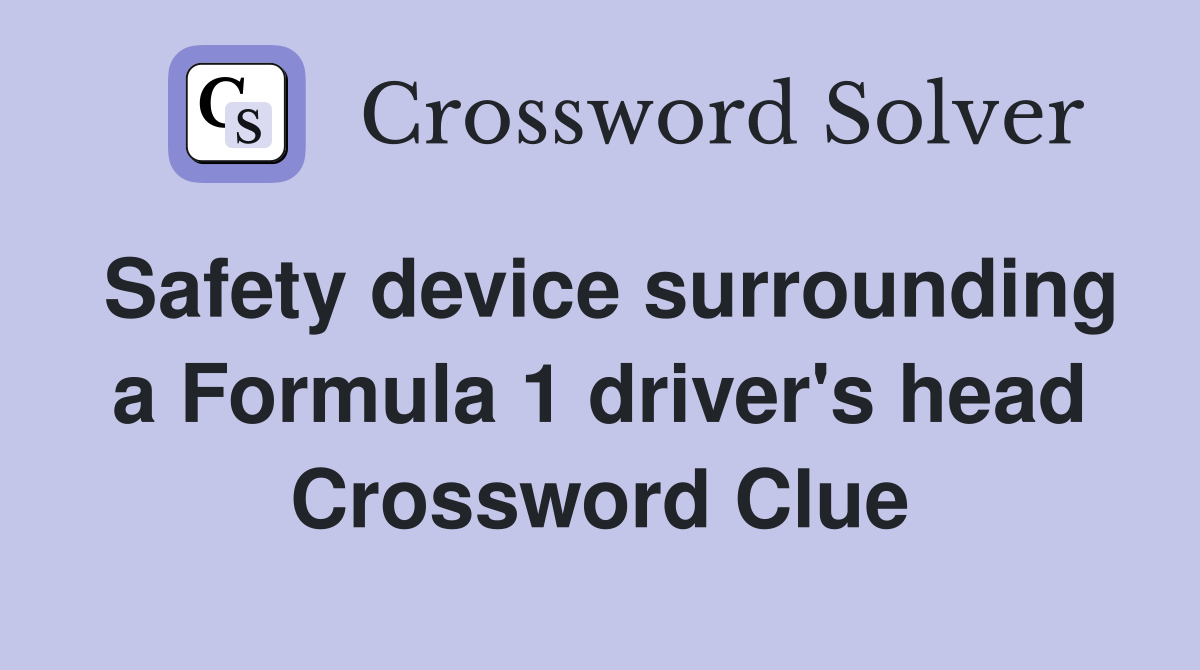 Safety device surrounding a Formula 1 driver's head Crossword Clue