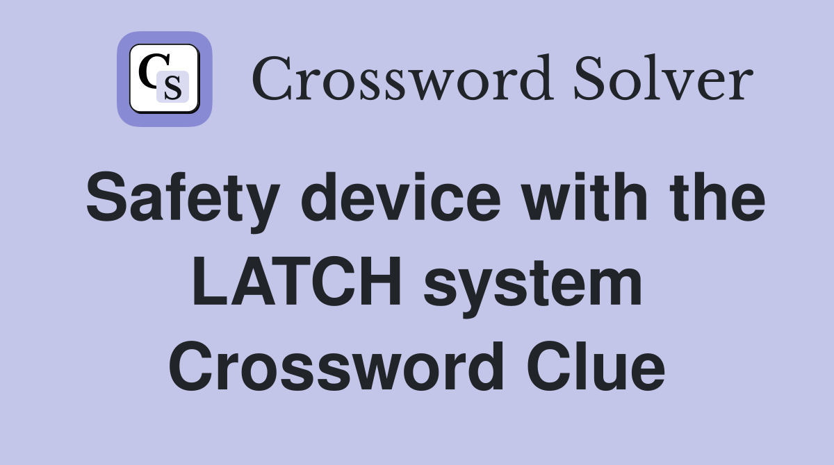 Safety device with the LATCH system Crossword Clue