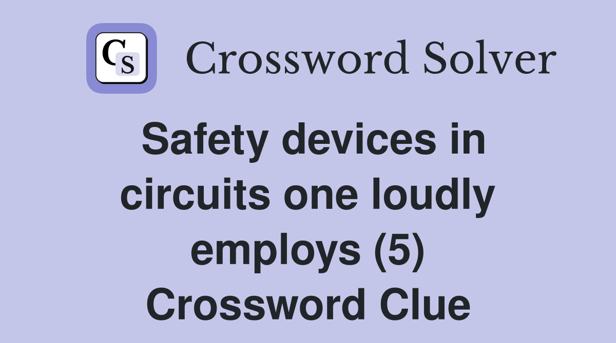 Safety devices in circuits one loudly employs (5) Crossword Clue