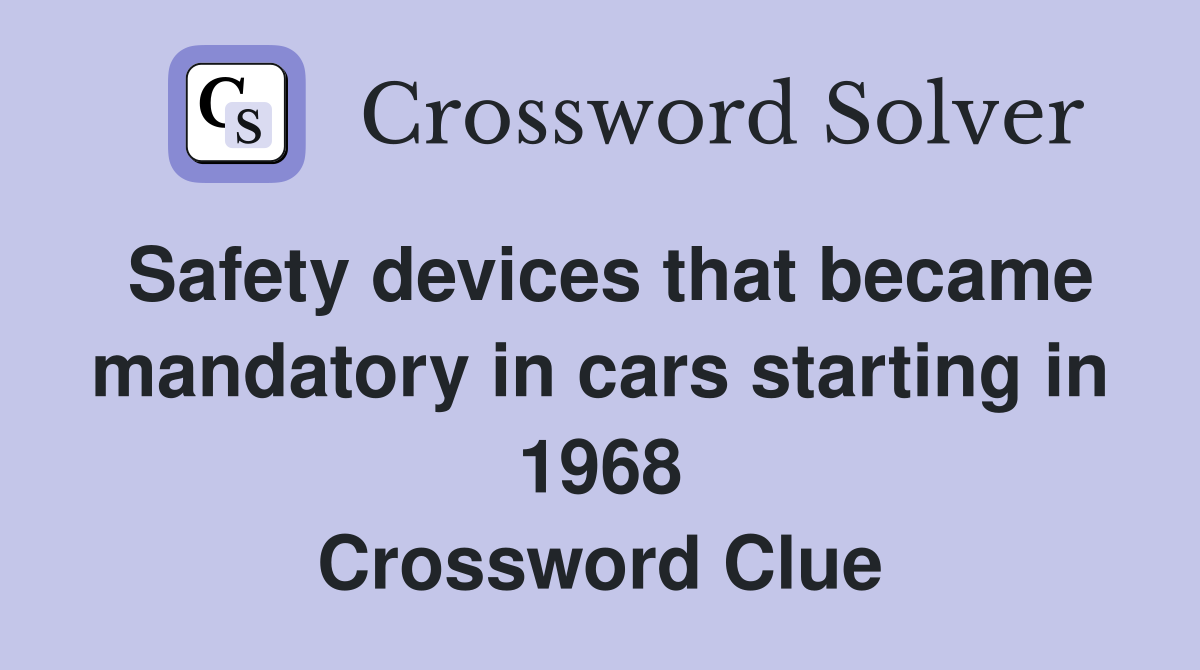 Safety devices that became mandatory in cars starting in 1968 Crossword Clue