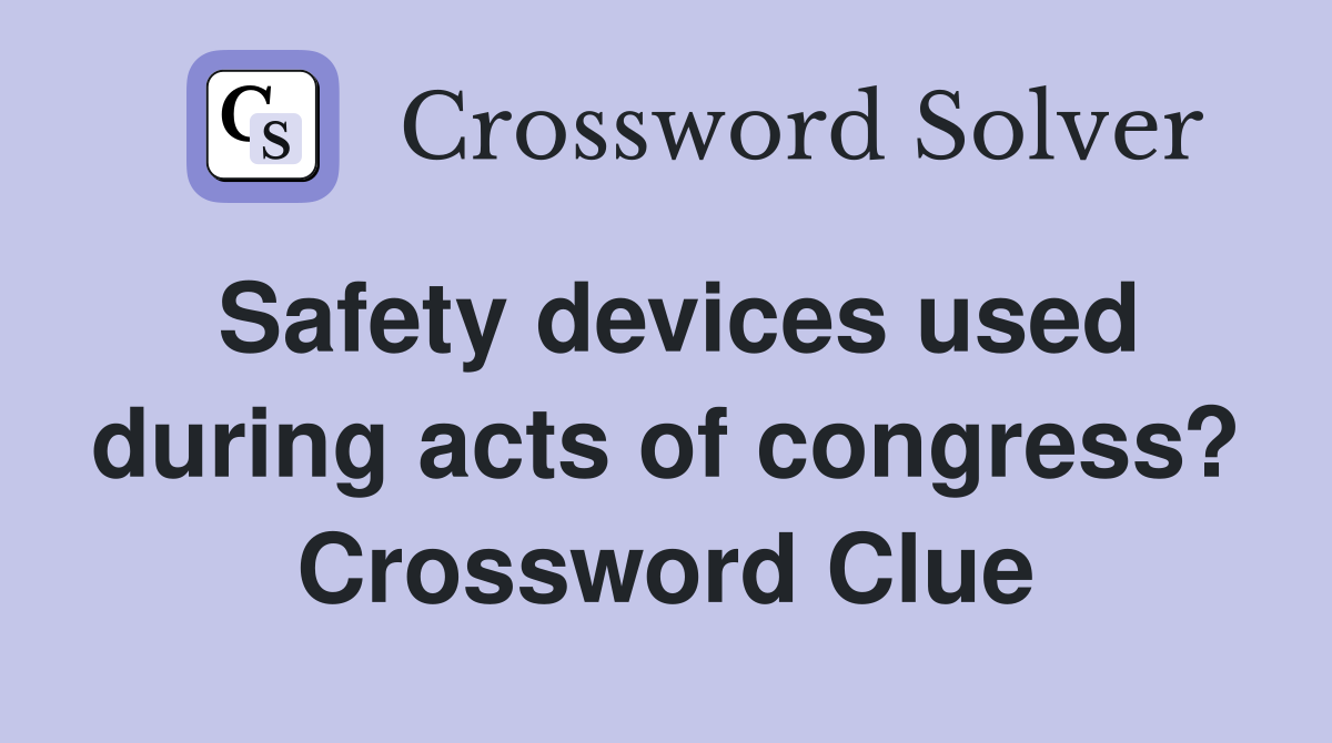 Safety devices used during acts of congress? Crossword Clue