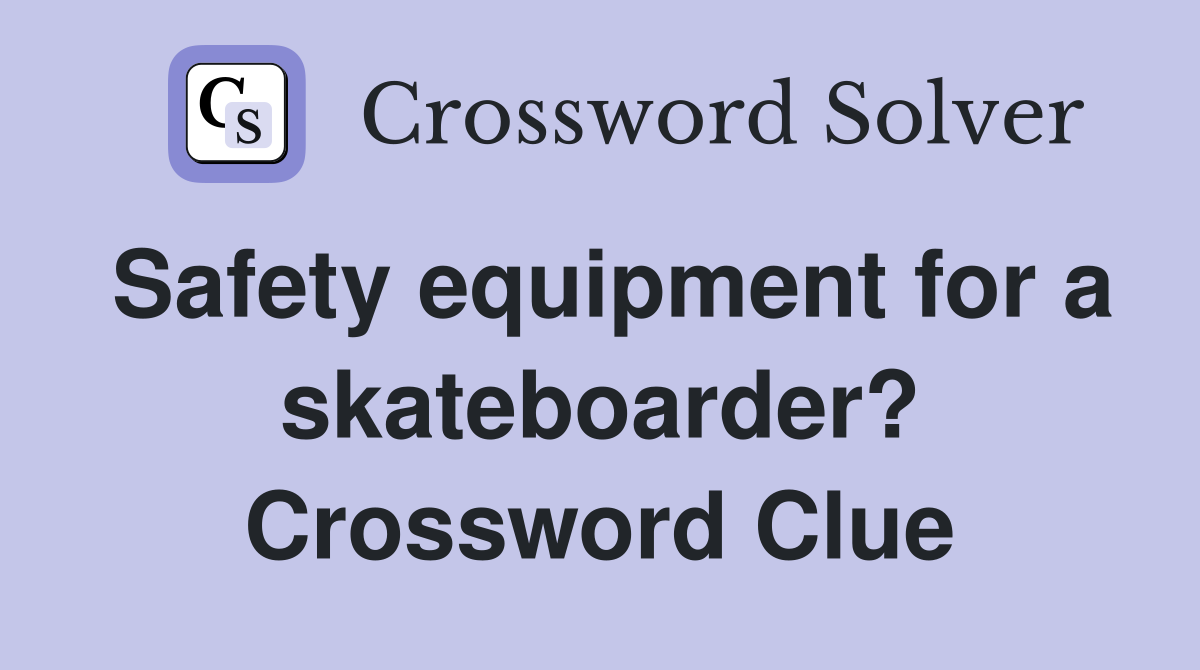 Safety equipment for a skateboarder? Crossword Clue