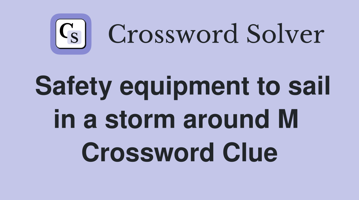 Safety equipment to sail in a storm around M  Crossword Clue