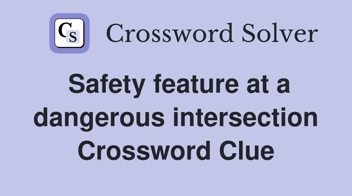 Safety feature at a dangerous intersection Crossword Clue