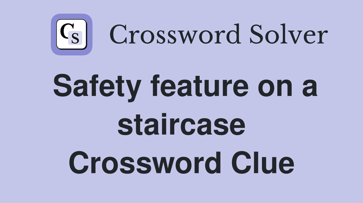 Safety feature on a staircase Crossword Clue