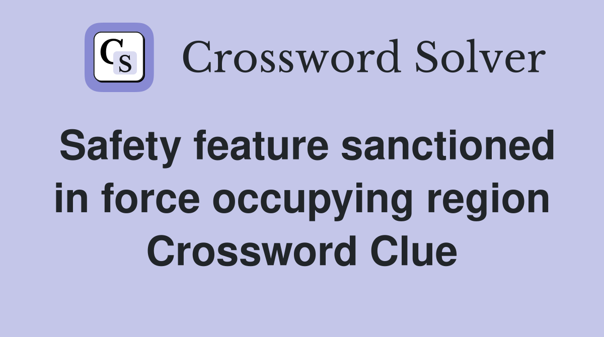 Safety feature sanctioned in force occupying region Crossword Clue