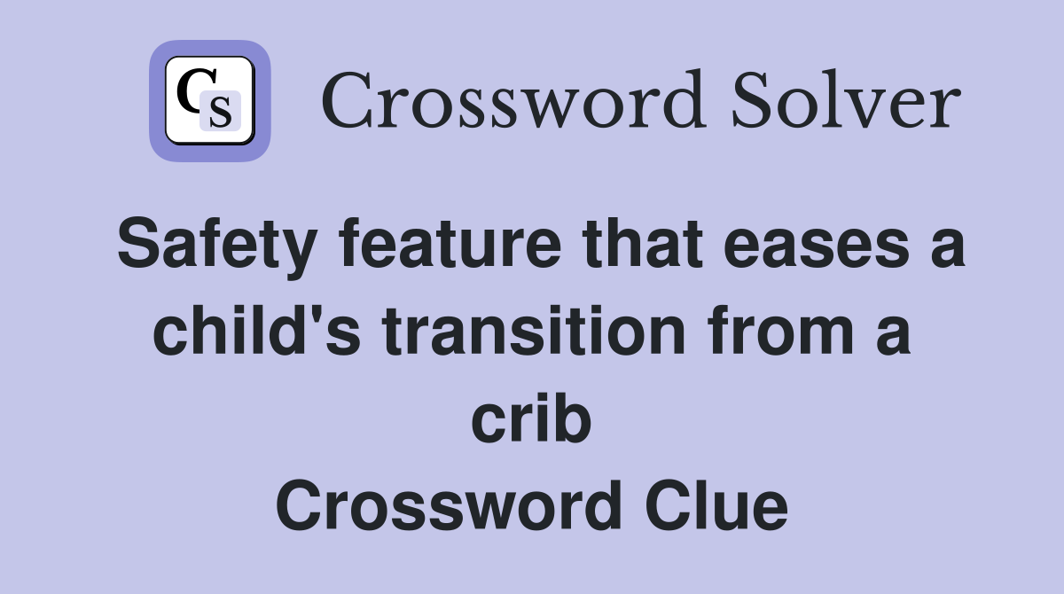 Safety feature that eases a child's transition from a crib Crossword Clue
