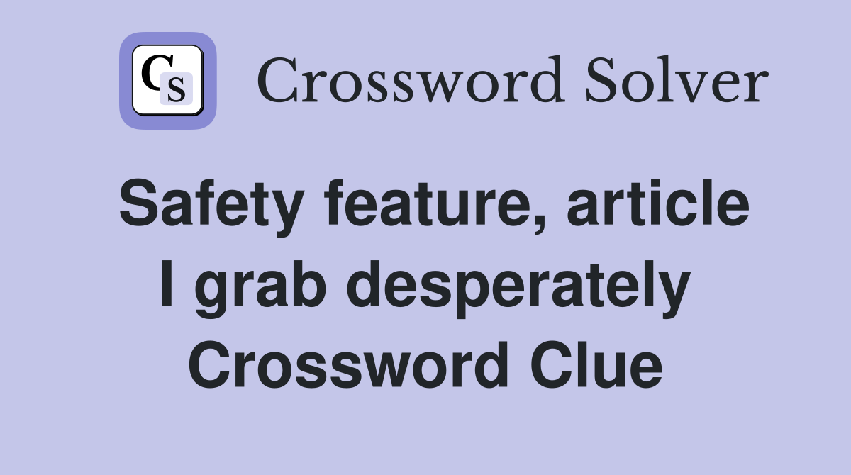 Safety feature, article I grab desperately Crossword Clue