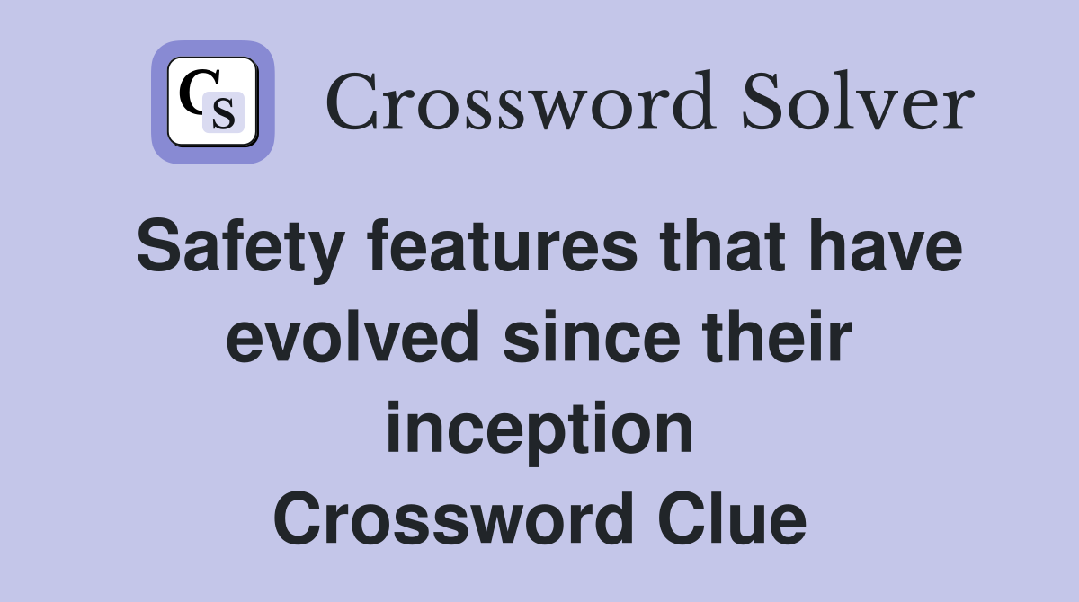 Safety features that have evolved since their inception Crossword Clue