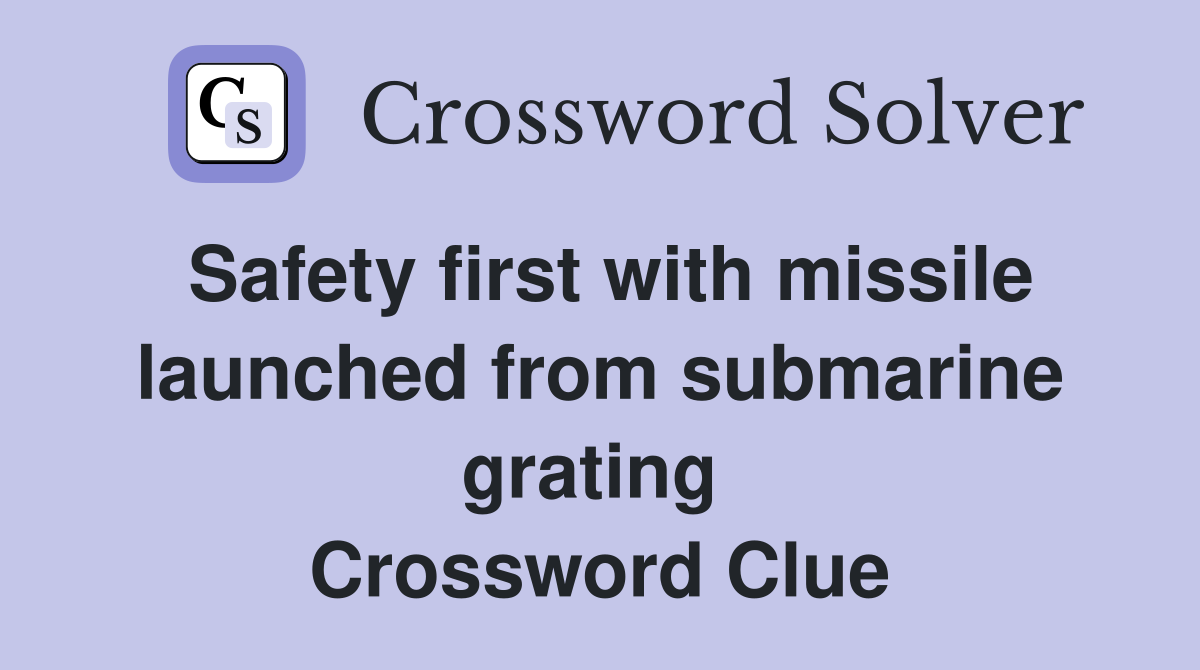 Safety first with missile launched from submarine grating  Crossword Clue
