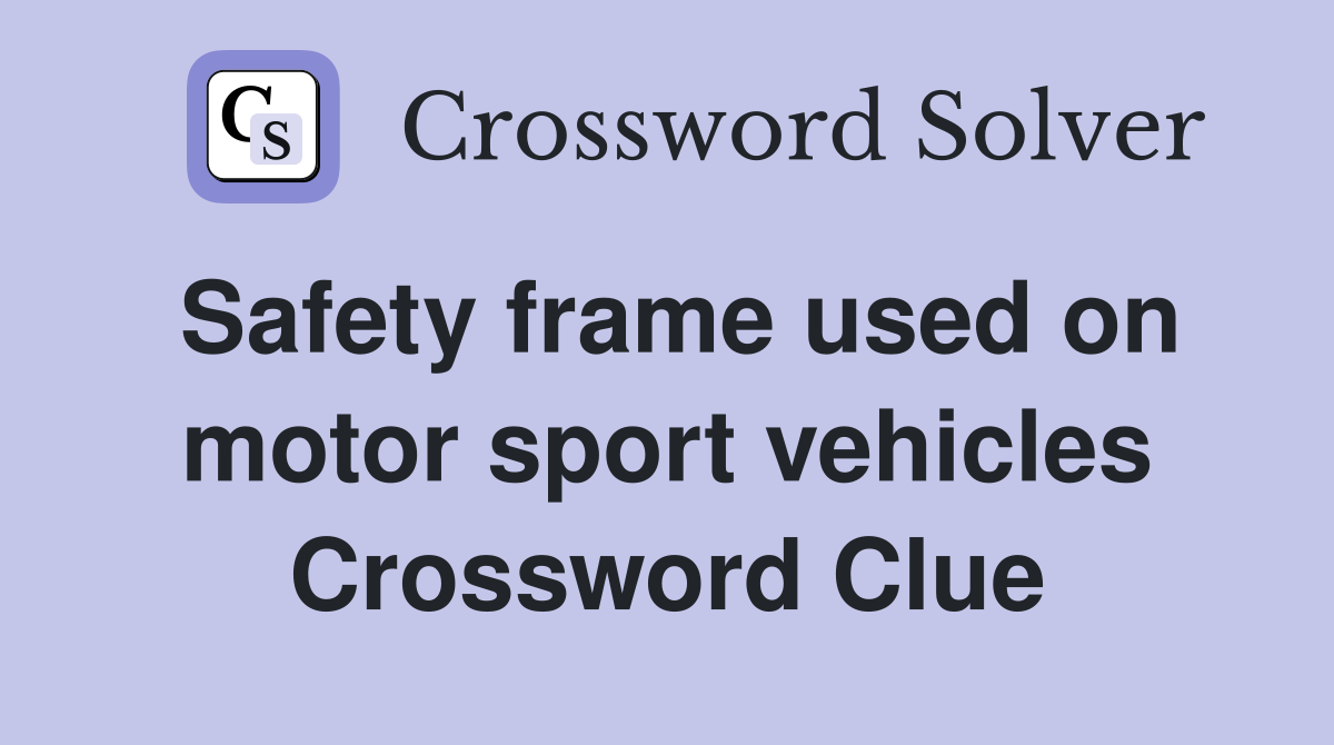 Safety frame used on motor sport vehicles Crossword Clue