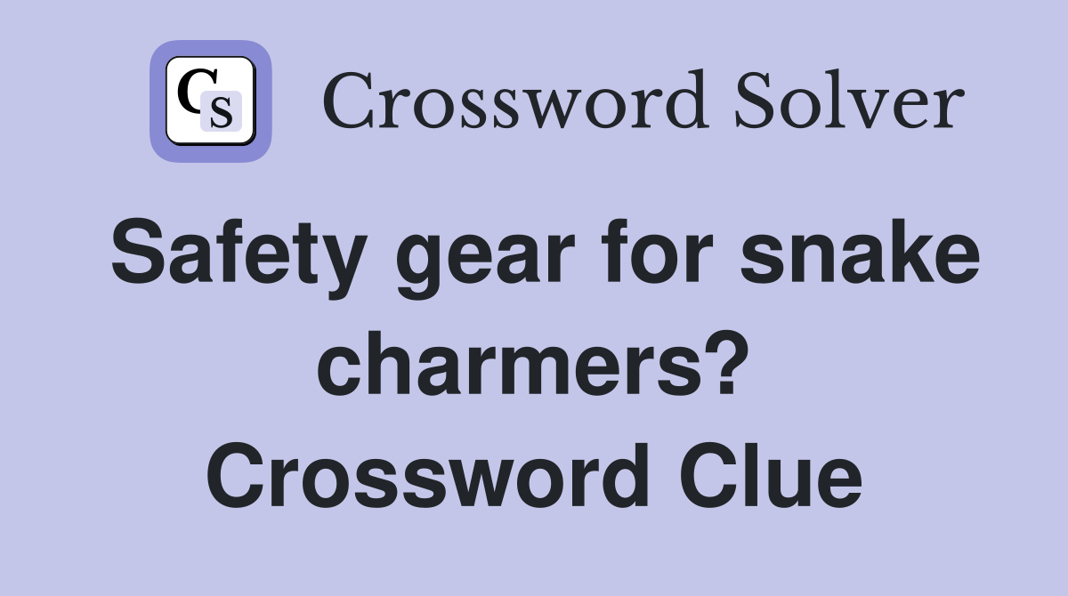Safety gear for snake charmers? Crossword Clue