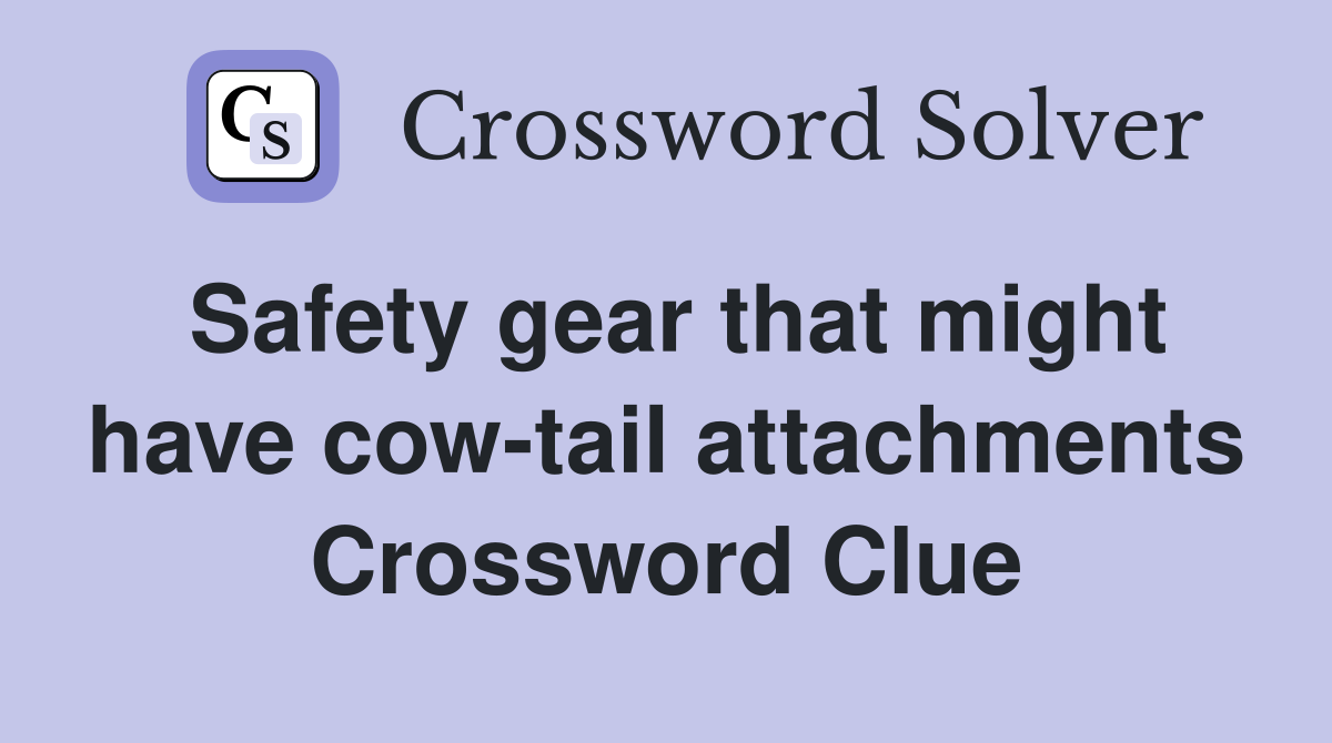 Safety gear that might have cow-tail attachments Crossword Clue