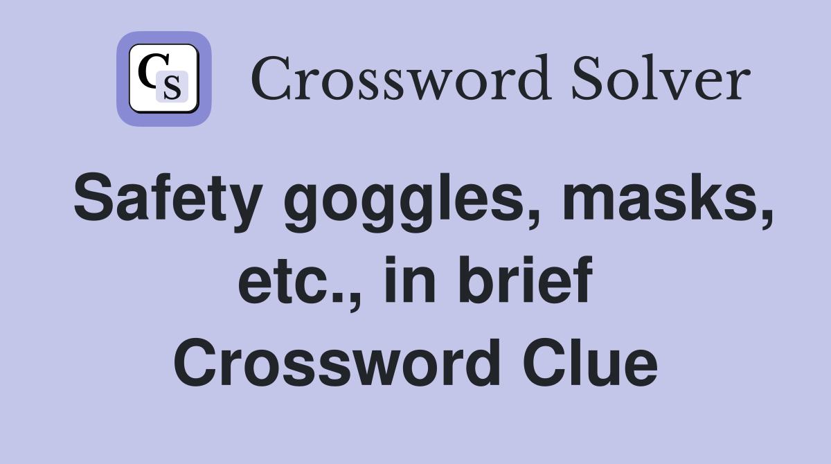 Safety goggles, masks, etc., in brief Crossword Clue