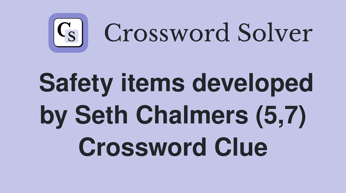 Safety items developed by Seth Chalmers (5,7) Crossword Clue
