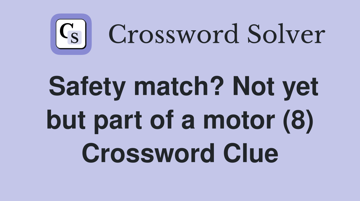 Safety match? Not yet but part of a motor (8) Crossword Clue