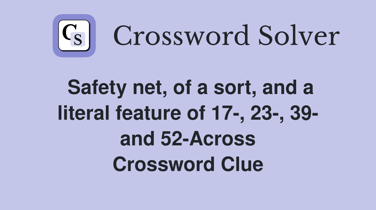 Safety net, of a sort, and a literal feature of 17-, 23-, 39- and 52-Across Crossword Clue