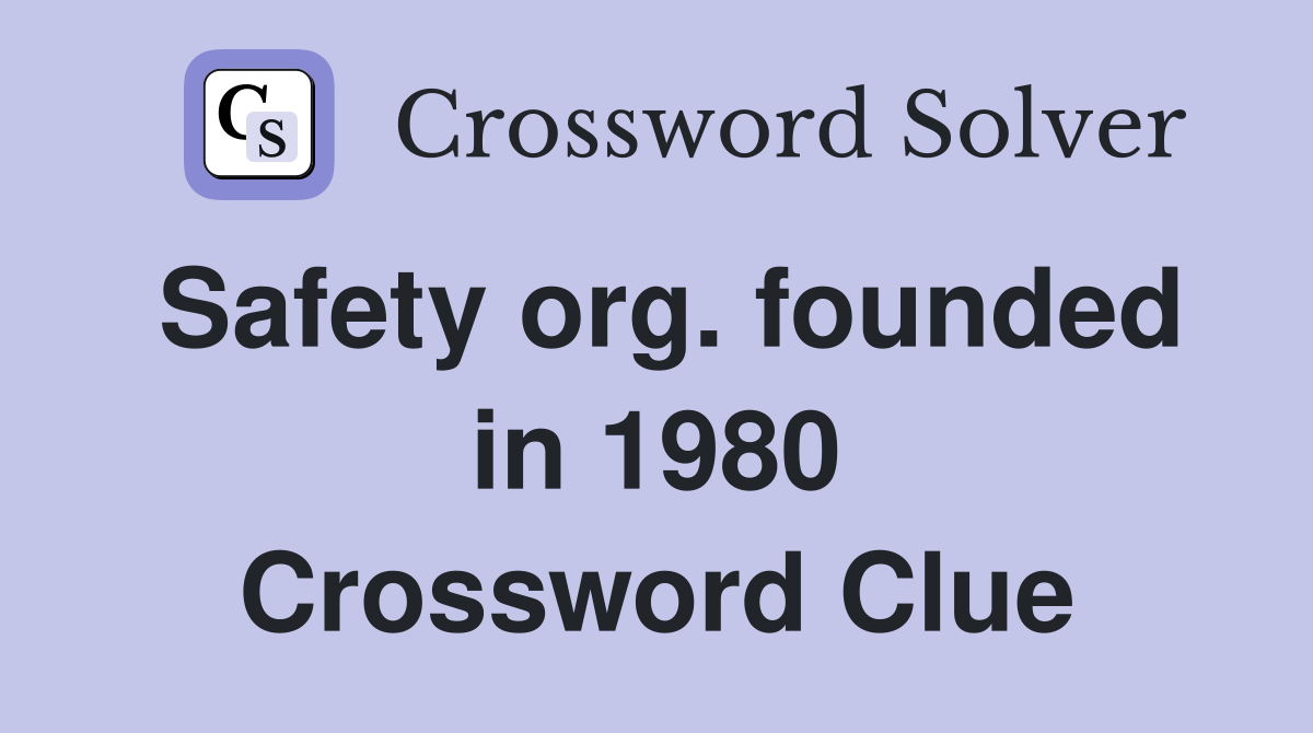 Safety org. founded in 1980 Crossword Clue