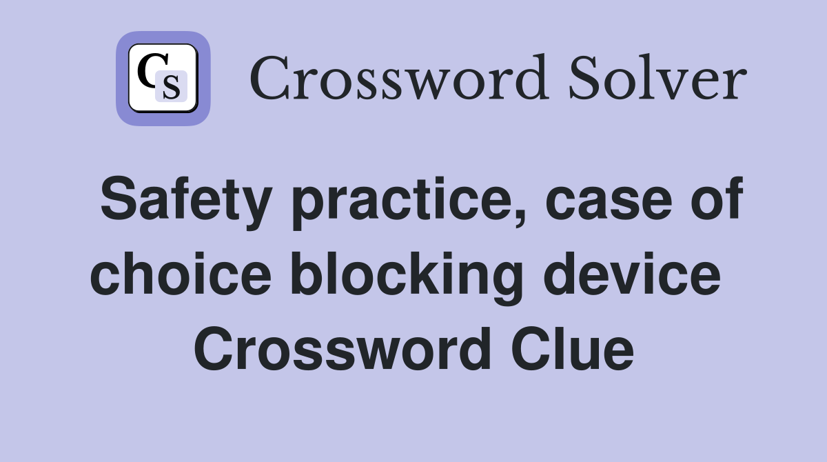 Safety practice, case of choice blocking device  Crossword Clue