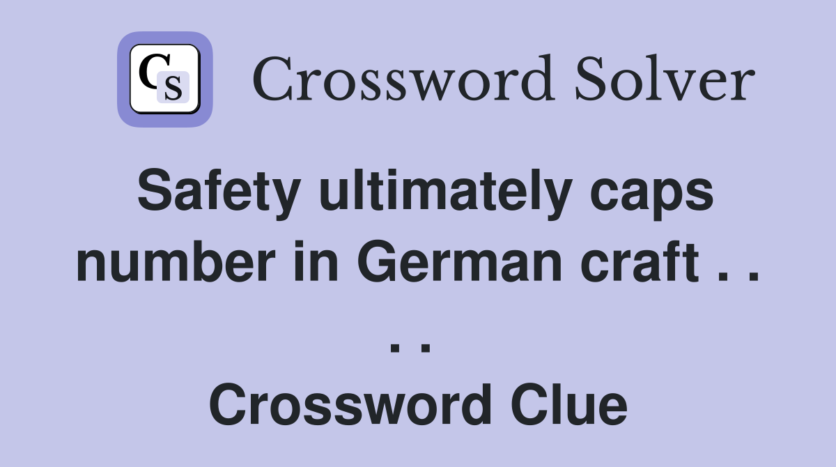 Safety ultimately caps number in German craft . . . .  Crossword Clue