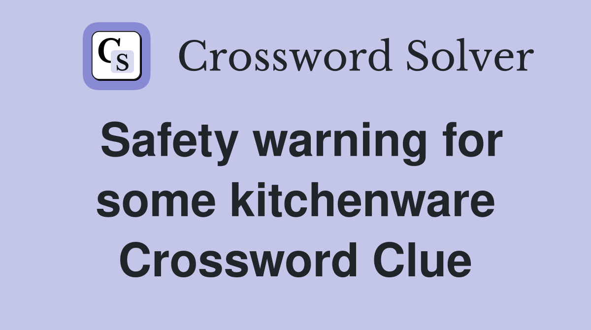 Safety warning for some kitchenware Crossword Clue