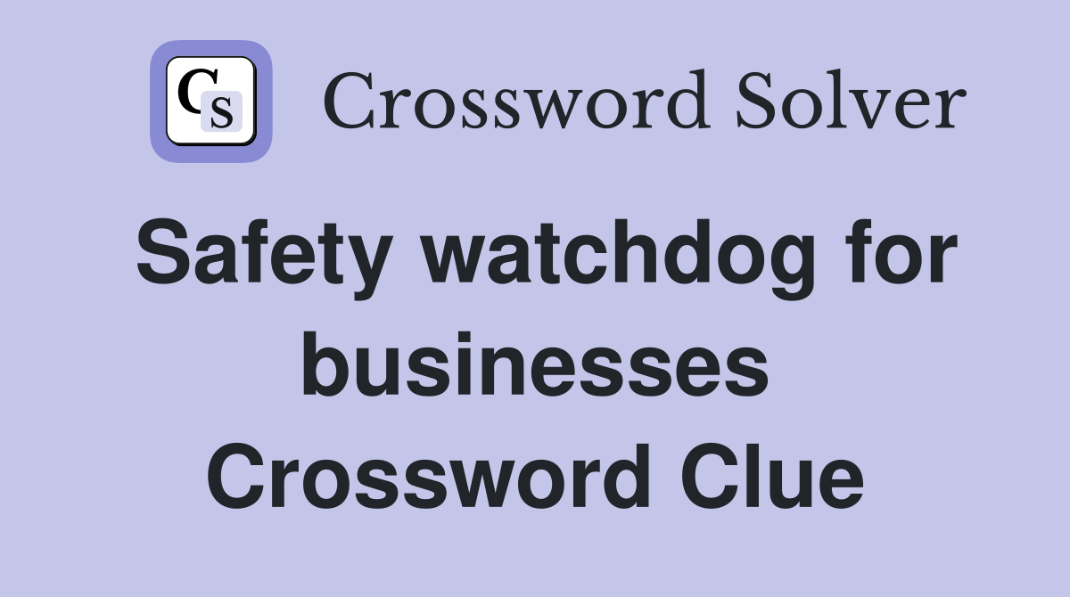 Safety watchdog for businesses Crossword Clue