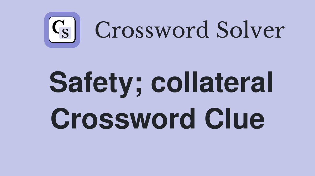 Safety; collateral Crossword Clue