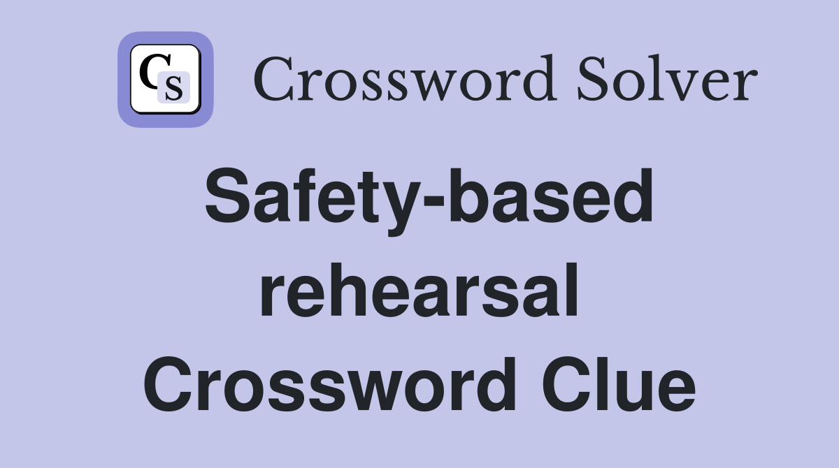 Safety-based rehearsal Crossword Clue