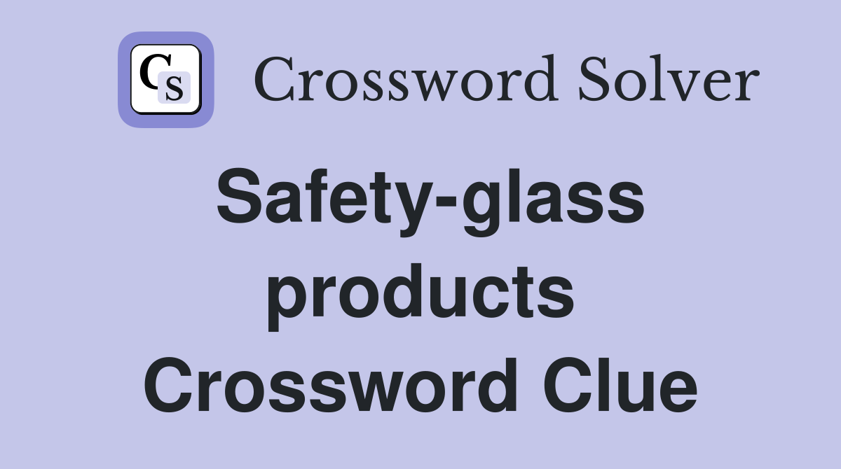 Safety-glass products Crossword Clue