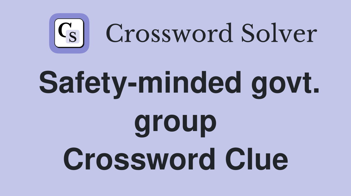 Safety-minded govt. group Crossword Clue