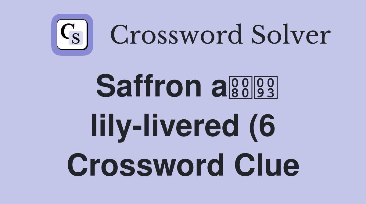 Saffron a lily livered (6) Crossword Clue Answers Crossword Solver Saffron a lily livered (6) Crossword Clue Answers Crossword Solver